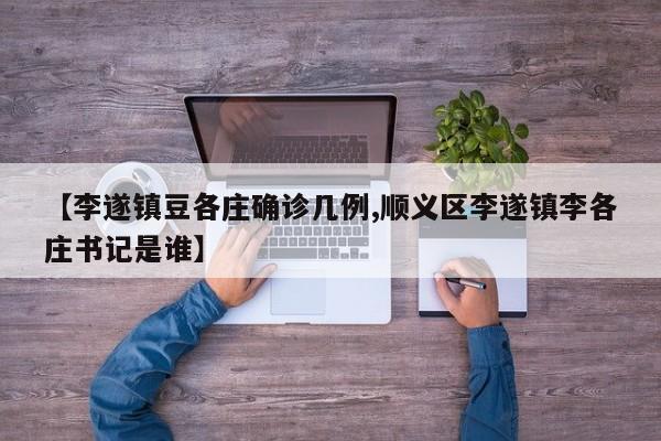 【李遂镇豆各庄确诊几例,顺义区李遂镇李各庄书记是谁】
