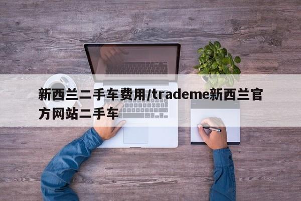 新西兰二手车费用/trademe新西兰官方网站二手车