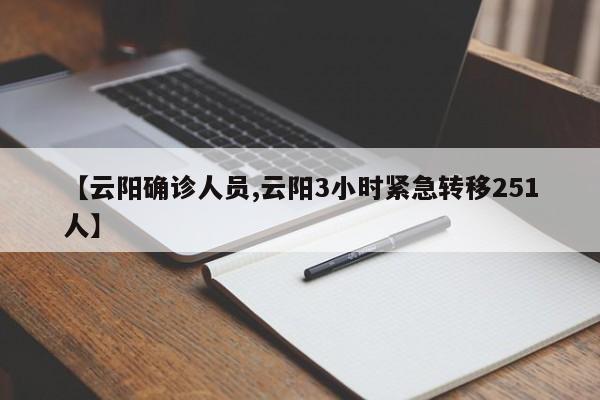 【云阳确诊人员,云阳3小时紧急转移251人】