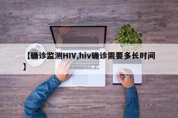 【确诊监测HIV,hiv确诊需要多长时间】