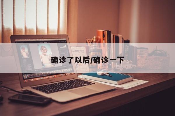 确诊了以后/确诊一下