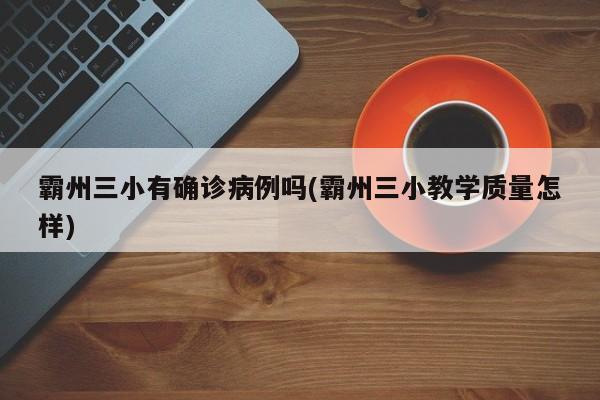 霸州三小有确诊病例吗(霸州三小教学质量怎样)