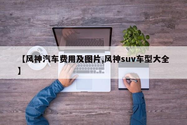 【风神汽车费用及图片,风神suv车型大全】