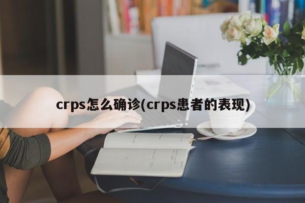 crps怎么确诊(crps患者的表现)