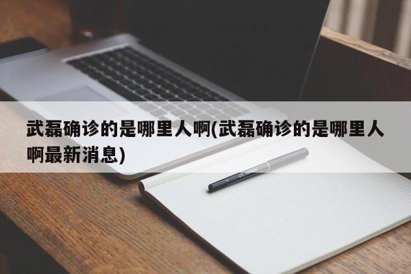 武磊确诊的是哪里人啊(武磊确诊的是哪里人啊最新消息)