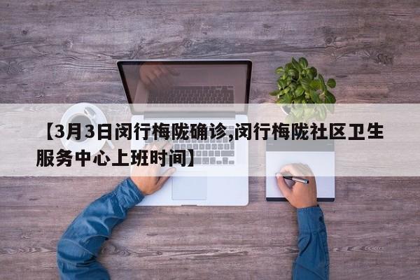 【3月3日闵行梅陇确诊,闵行梅陇社区卫生服务中心上班时间】