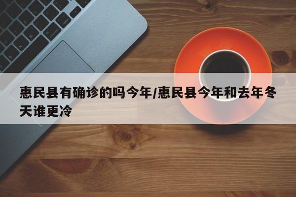惠民县有确诊的吗今年/惠民县今年和去年冬天谁更冷