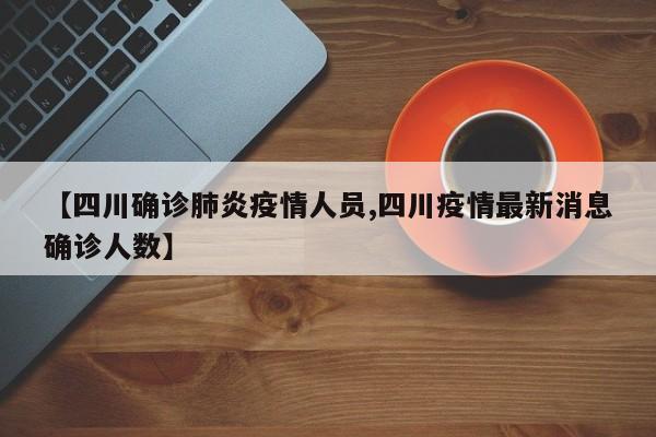 【四川确诊肺炎疫情人员,四川疫情最新消息确诊人数】