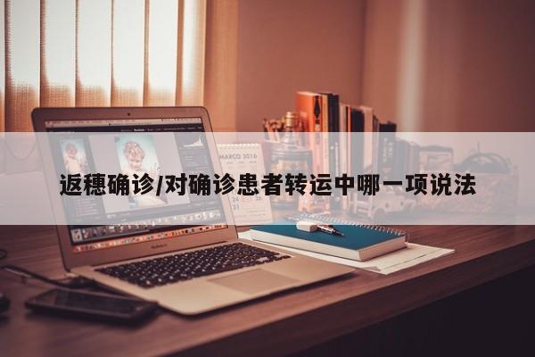 返穗确诊/对确诊患者转运中哪一项说法
