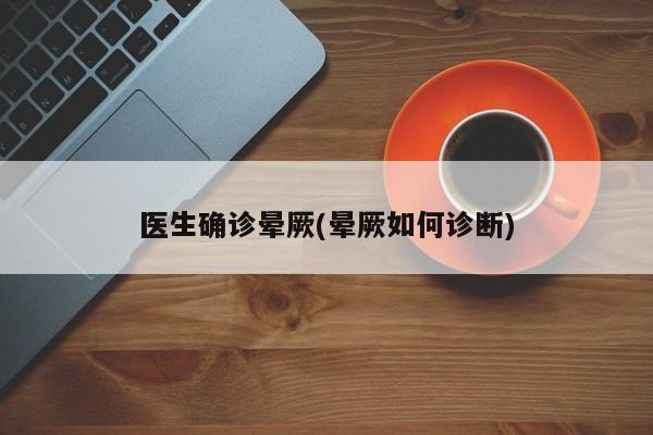 医生确诊晕厥(晕厥如何诊断)