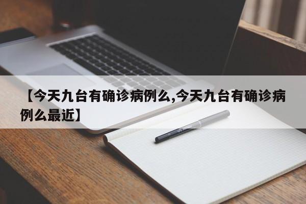 【今天九台有确诊病例么,今天九台有确诊病例么最近】