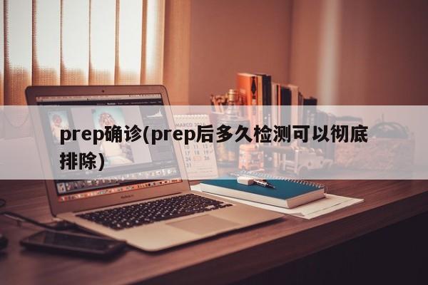 prep确诊(prep后多久检测可以彻底排除)