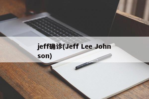 jeff确诊(Jeff Lee Johnson)