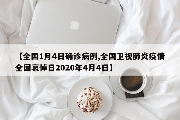 【全国1月4日确诊病例,全国卫视肺炎疫情全国哀悼日2020年4月4日】