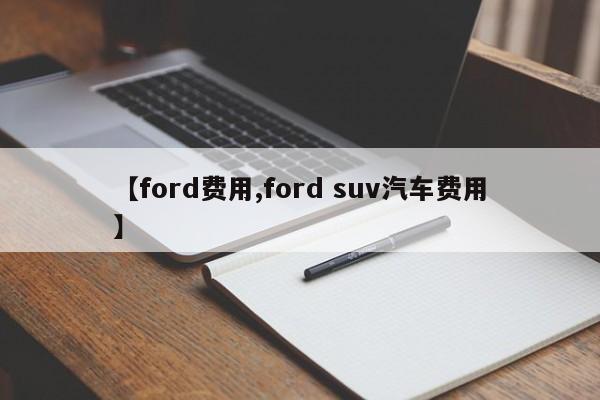 【ford费用,ford suv汽车费用】