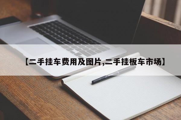 【二手挂车费用及图片,二手挂板车市场】