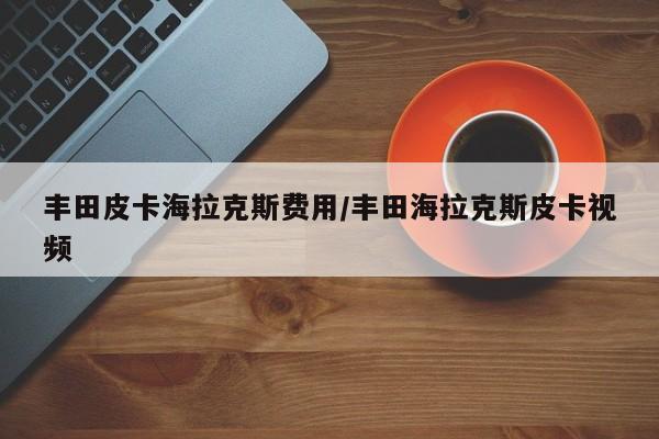 丰田皮卡海拉克斯费用/丰田海拉克斯皮卡视频
