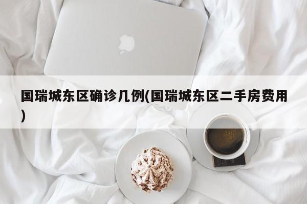 国瑞城东区确诊几例(国瑞城东区二手房费用)