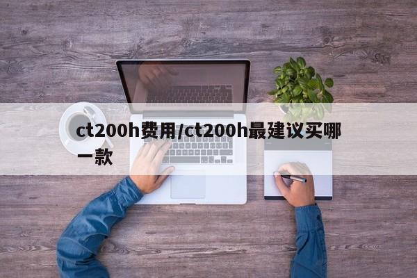 ct200h费用/ct200h最建议买哪一款