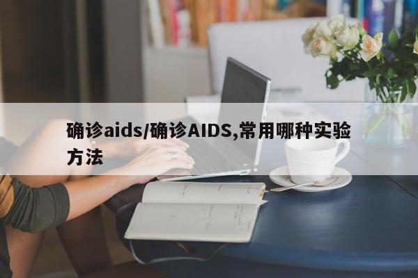确诊aids/确诊AIDS,常用哪种实验方法